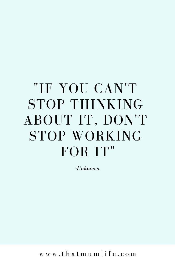 light blue background with quote "If you can't stop thinking about it, don't stop working for it" - unknown
www.thatmumlife.com