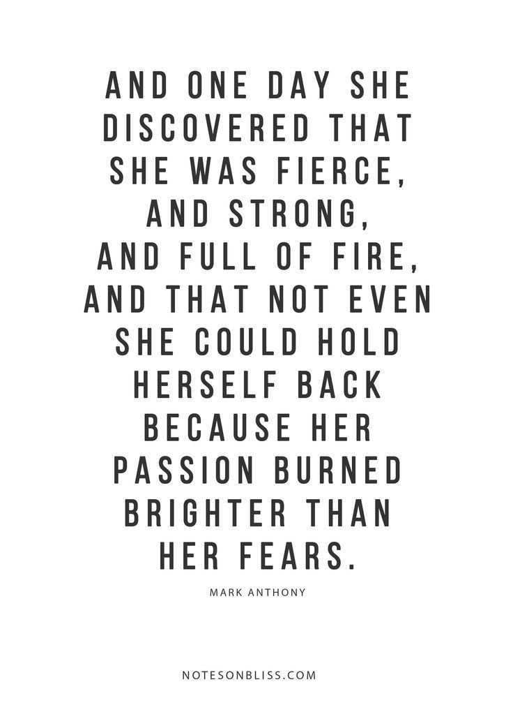 white background with quote "And one day she discovered that she was fierce, and strong, and full of fire, and that not even she could hold herself back because her passion burned brighter than her fears." Mark Anthony
notesonbliss.com